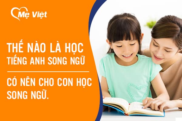 Thế Nào Là Học Tiếng Anh Song Ngữ. Có Nên Cho Con Học Song Ngữ.