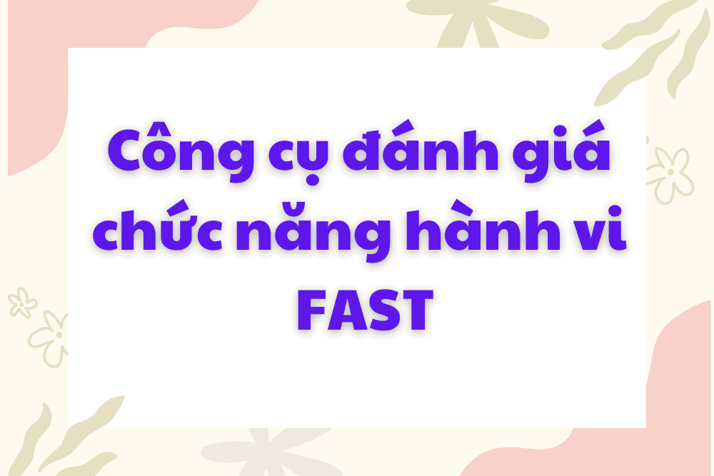 Công cụ đánh giá chức năng hành vi cho trẻ FAST
